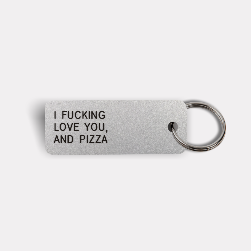 I FUCKING LOVE YOU, AND PIZZA Keytag