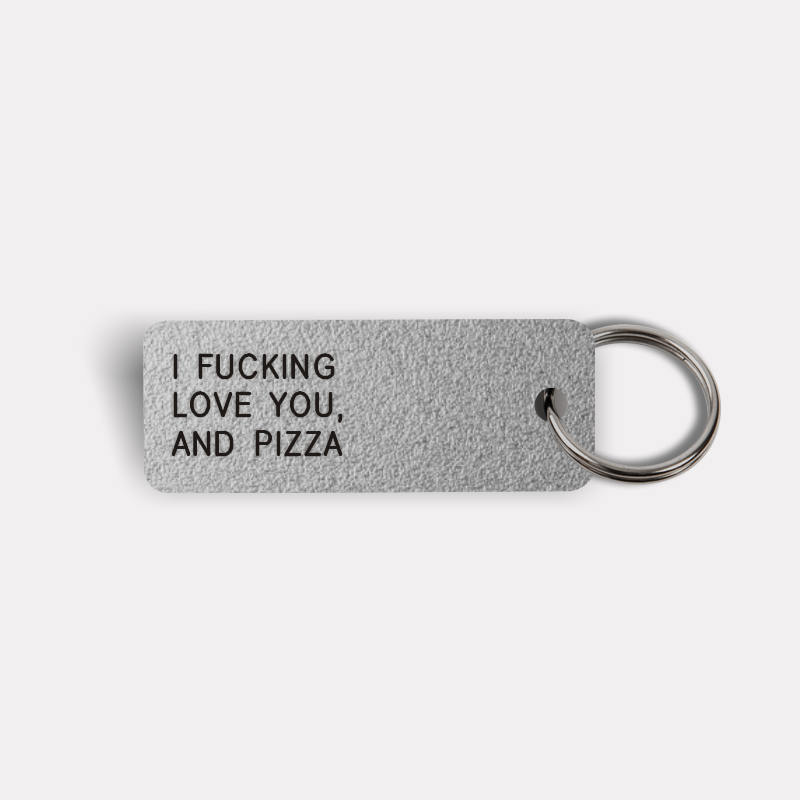 I FUCKING LOVE YOU, AND PIZZA Keytag