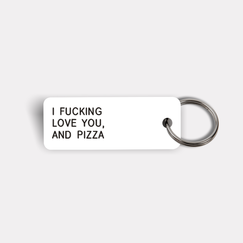 I FUCKING LOVE YOU, AND PIZZA Keytag