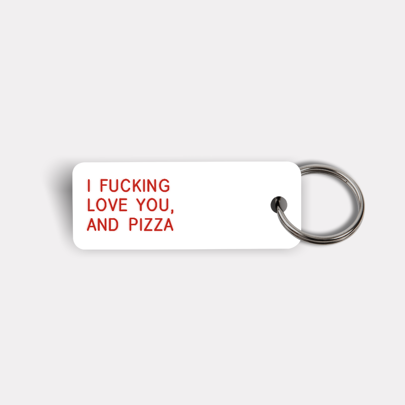 I FUCKING LOVE YOU, AND PIZZA Keytag