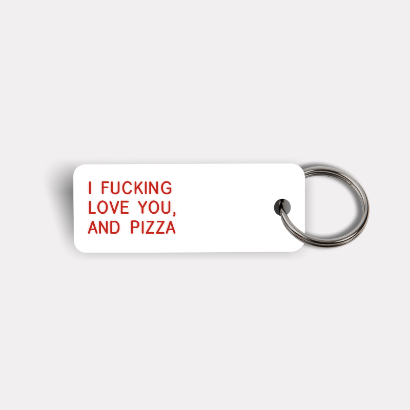 I FUCKING LOVE YOU, AND PIZZA Keytag