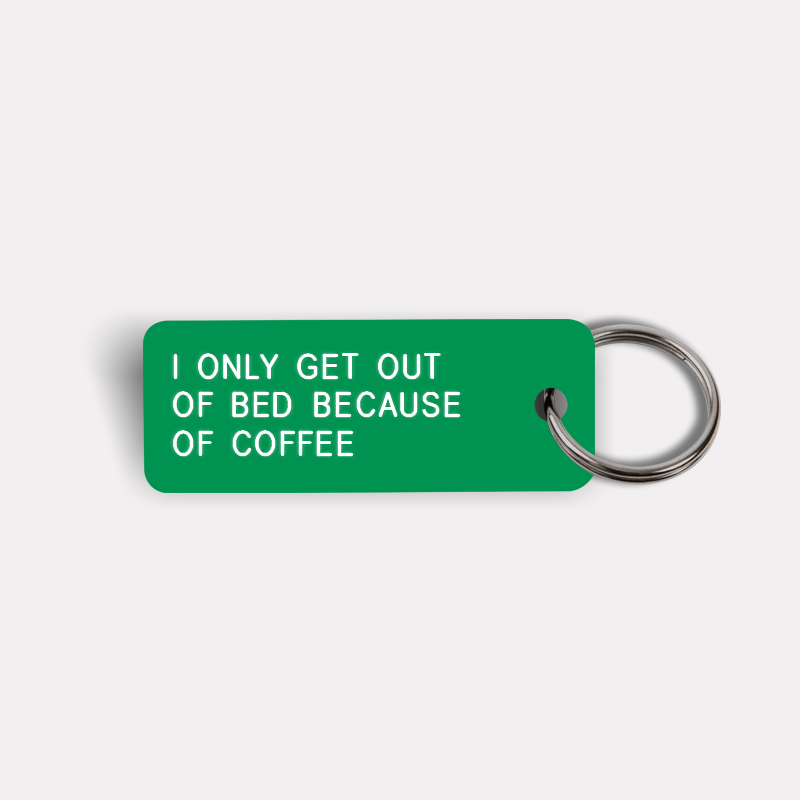 I ONLY GET OUT OF BED BECAUSE OF COFFEE Keytag