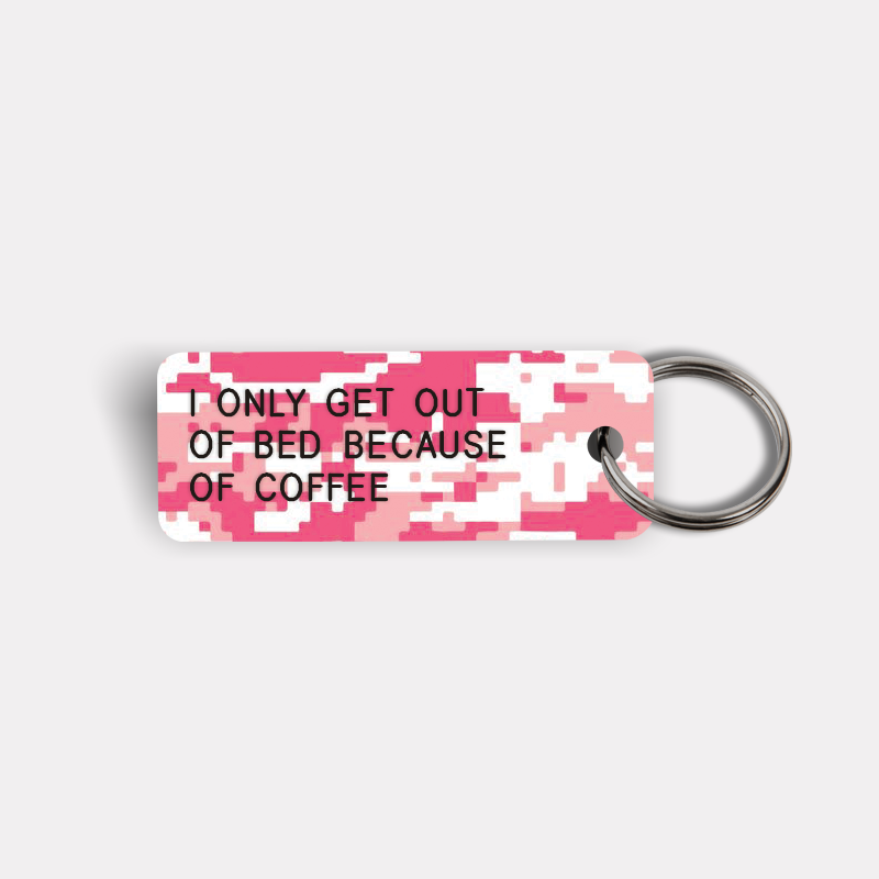 I ONLY GET OUT OF BED BECAUSE OF COFFEE Keytag