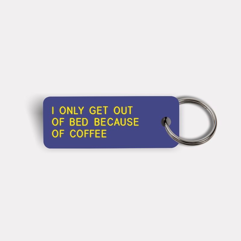 I ONLY GET OUT OF BED BECAUSE OF COFFEE Keytag