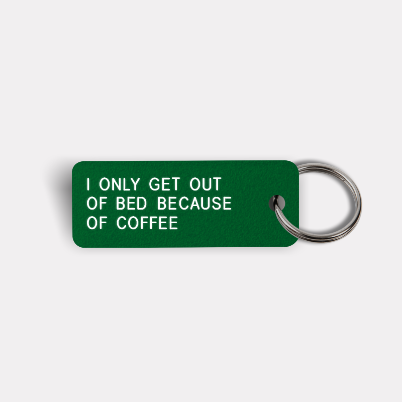I ONLY GET OUT OF BED BECAUSE OF COFFEE Keytag