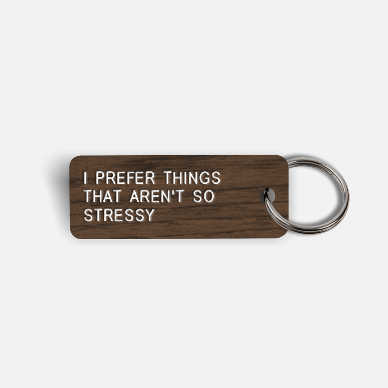 I PREFER THINGS THAT AREN'T SO STRESSY Keytag
