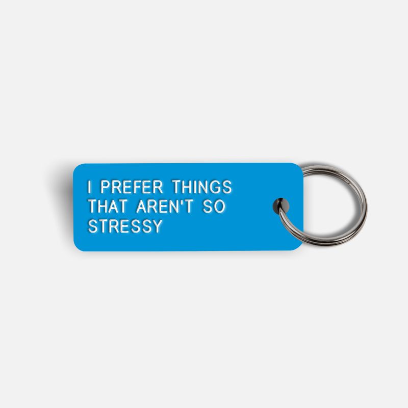 I PREFER THINGS THAT AREN'T SO STRESSY Keytag