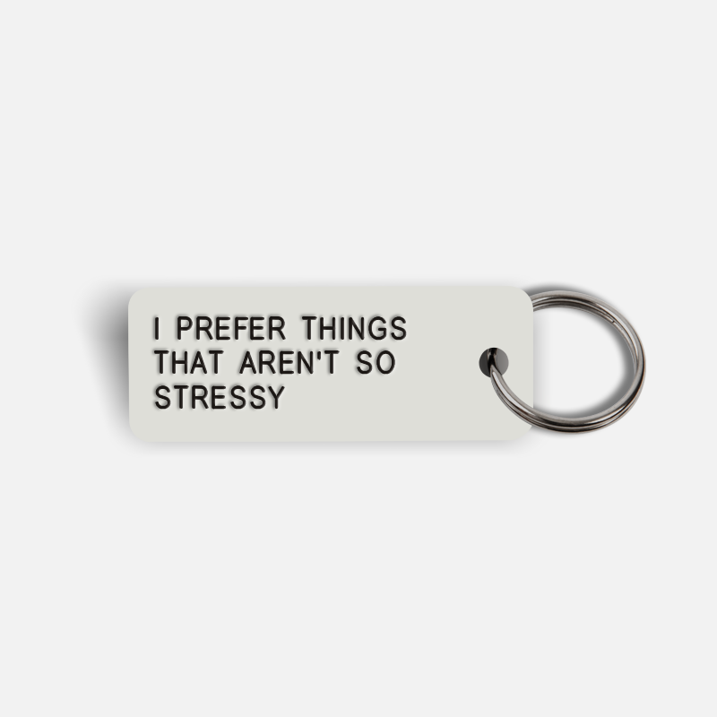 I PREFER THINGS THAT AREN'T SO STRESSY Keytag