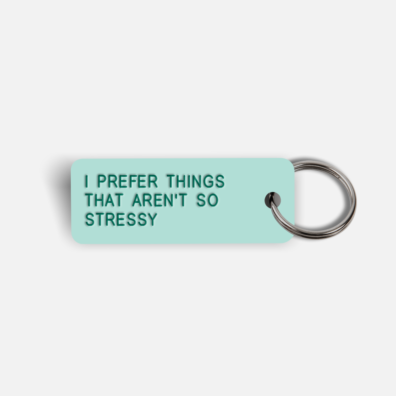 I PREFER THINGS THAT AREN'T SO STRESSY Keytag