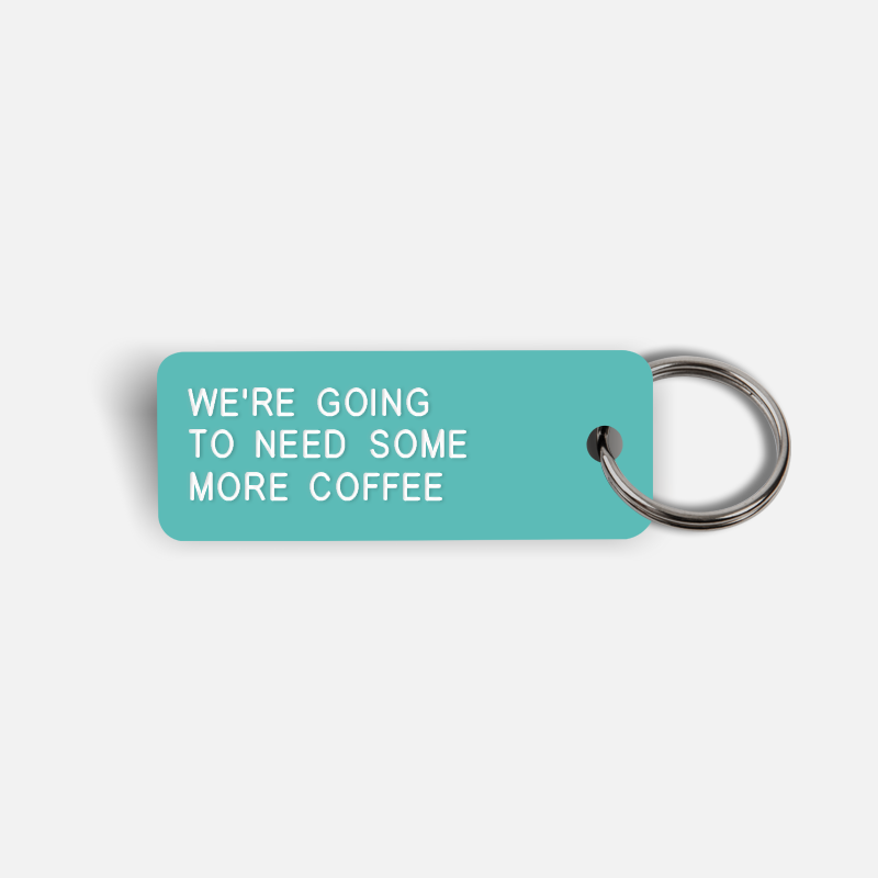 WE'RE GOING TO NEED SOME MORE COFFEE Keytag