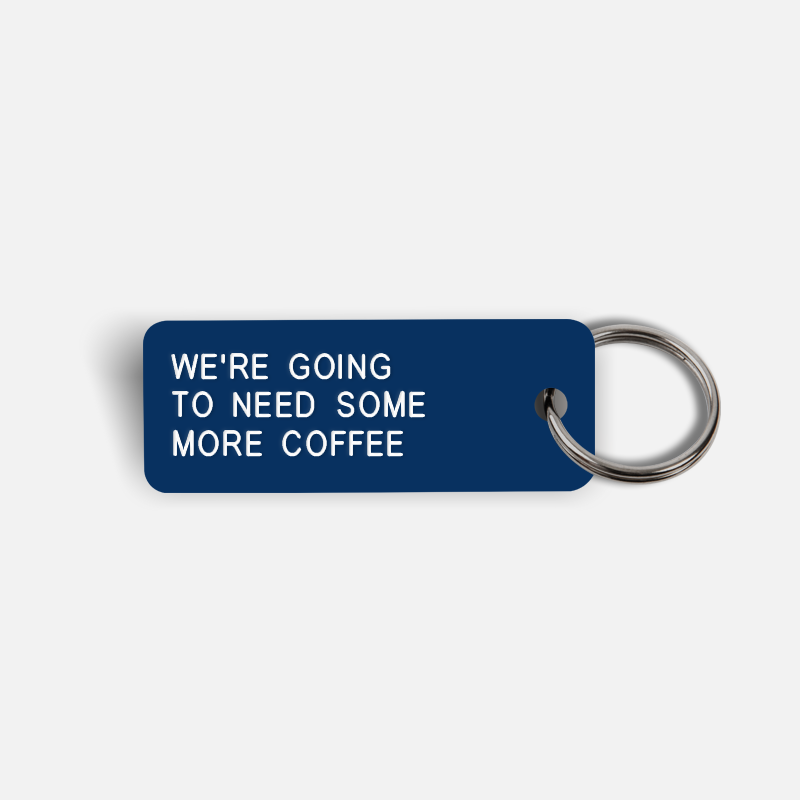 WE'RE GOING TO NEED SOME MORE COFFEE Keytag