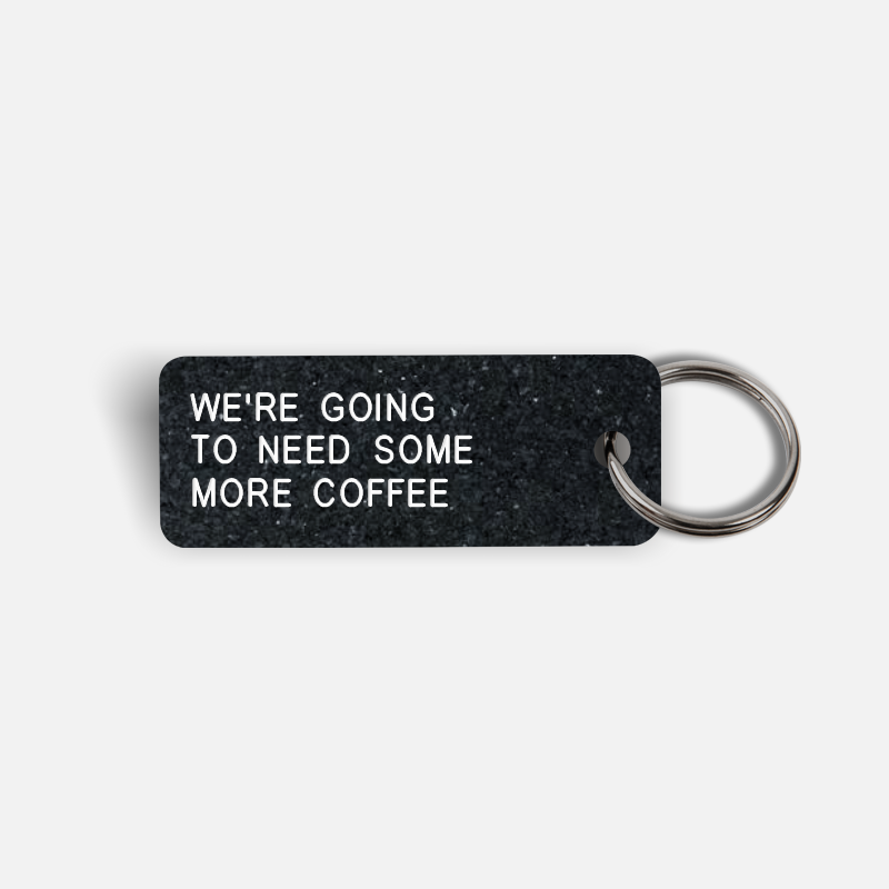 WE'RE GOING TO NEED SOME MORE COFFEE Keytag