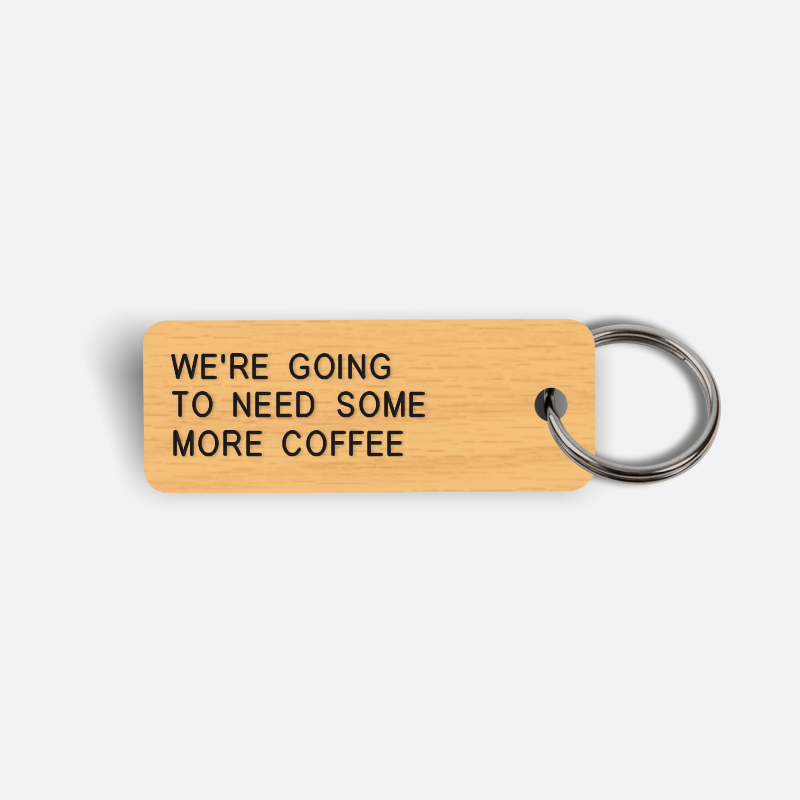 WE'RE GOING TO NEED SOME MORE COFFEE Keytag