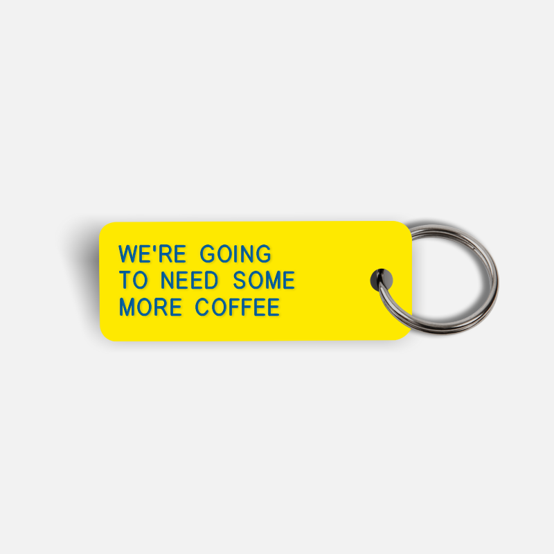 WE'RE GOING TO NEED SOME MORE COFFEE Keytag