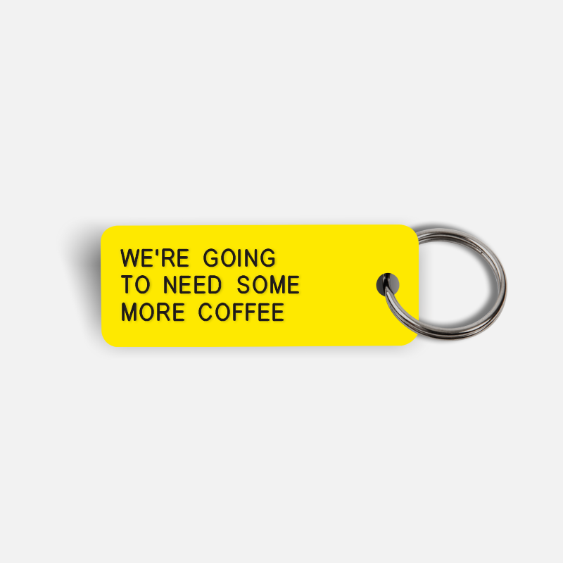 WE'RE GOING TO NEED SOME MORE COFFEE Keytag