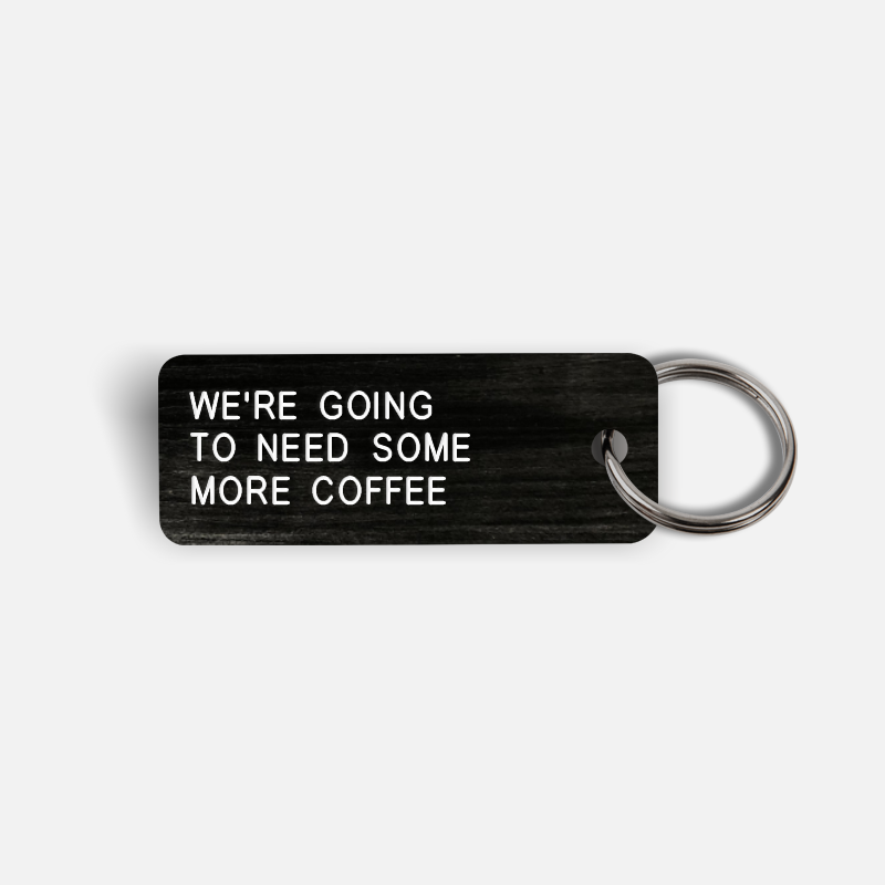 WE'RE GOING TO NEED SOME MORE COFFEE Keytag