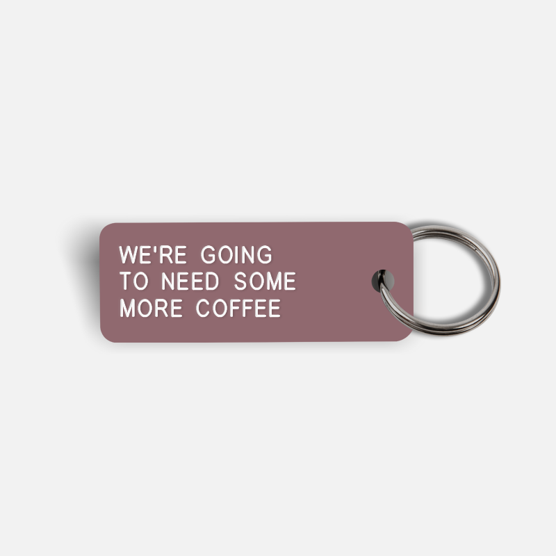 WE'RE GOING TO NEED SOME MORE COFFEE Keytag