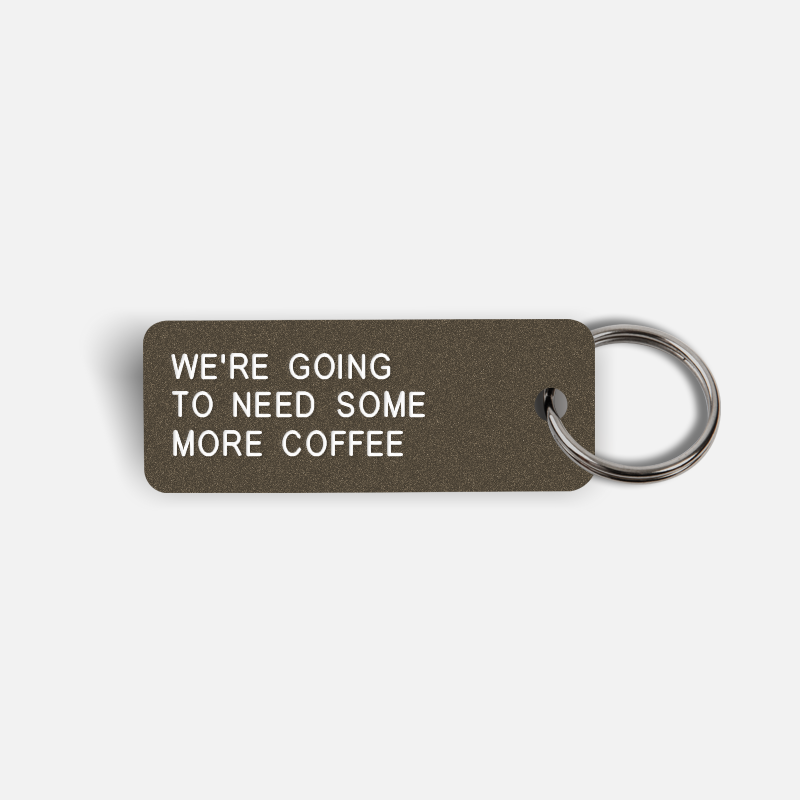 WE'RE GOING TO NEED SOME MORE COFFEE Keytag