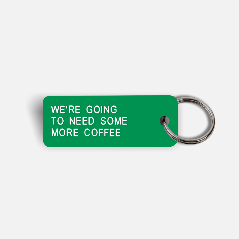 WE'RE GOING TO NEED SOME MORE COFFEE Keytag