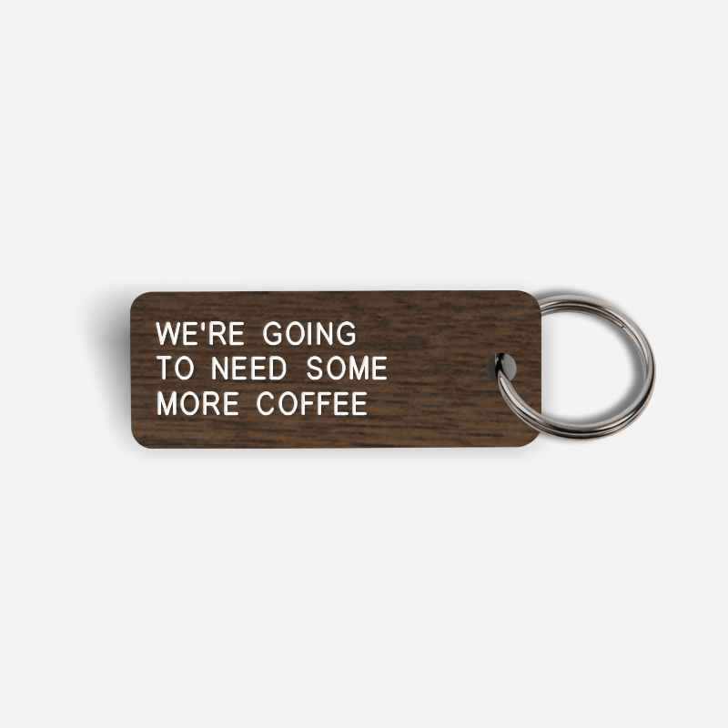 WE'RE GOING TO NEED SOME MORE COFFEE Keytag