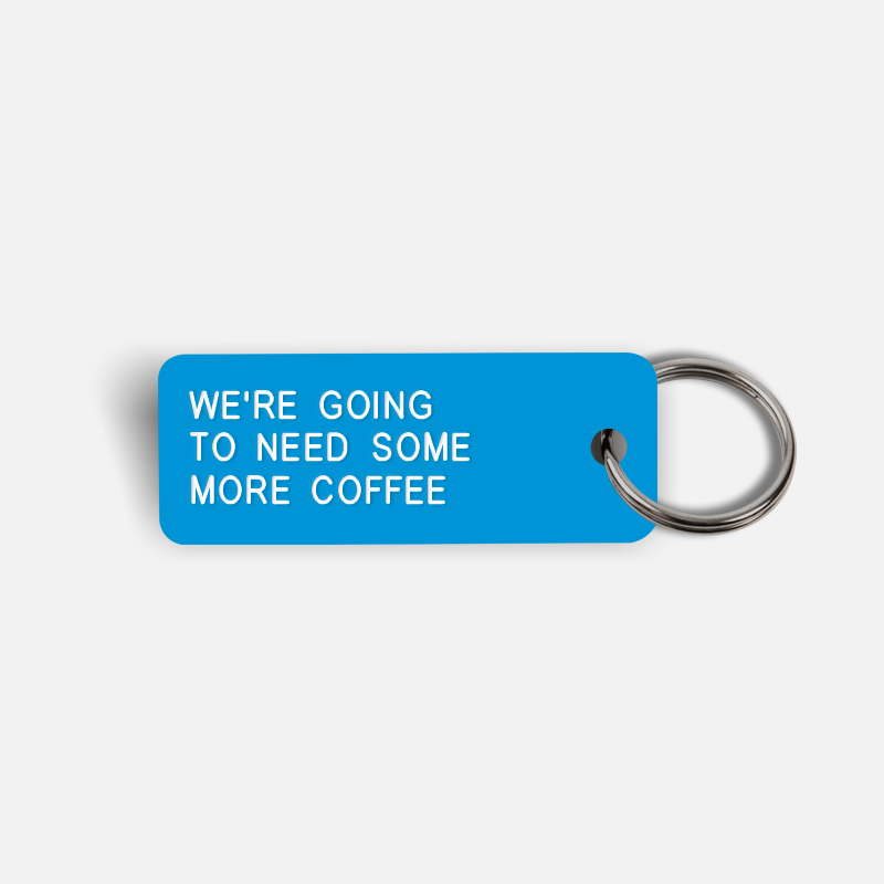 WE'RE GOING TO NEED SOME MORE COFFEE Keytag