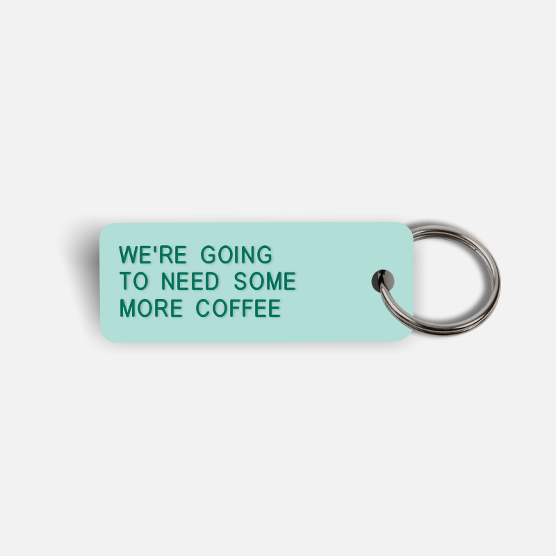 WE'RE GOING TO NEED SOME MORE COFFEE Keytag