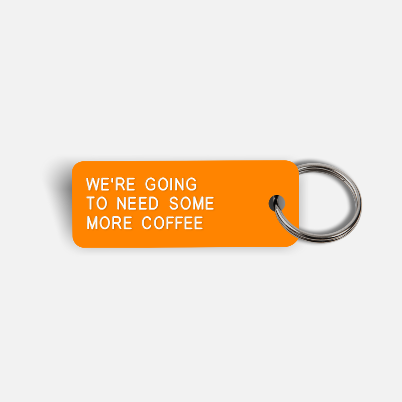 WE'RE GOING TO NEED SOME MORE COFFEE Keytag