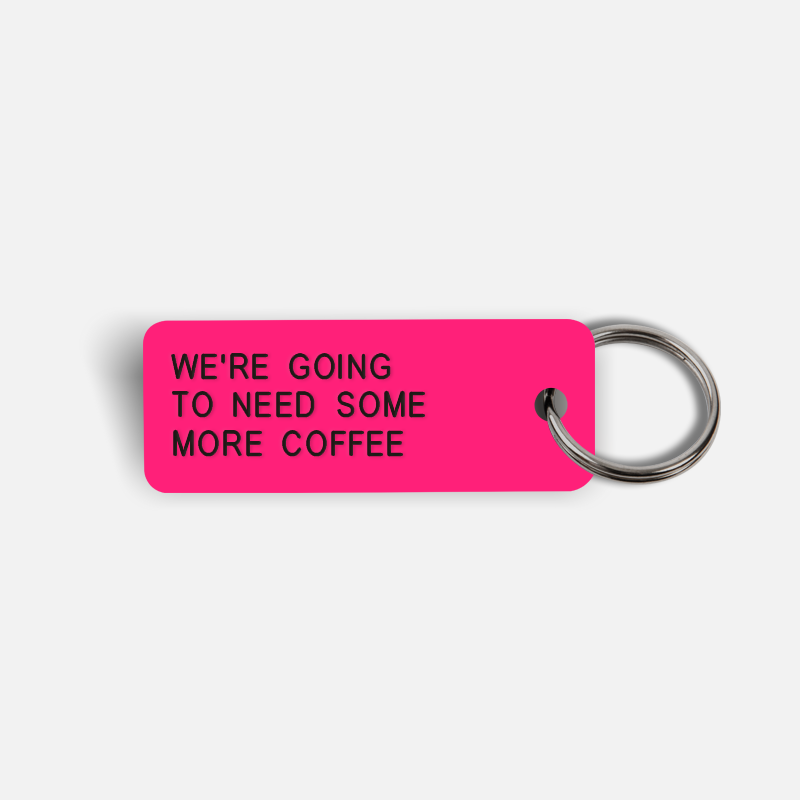 WE'RE GOING TO NEED SOME MORE COFFEE Keytag