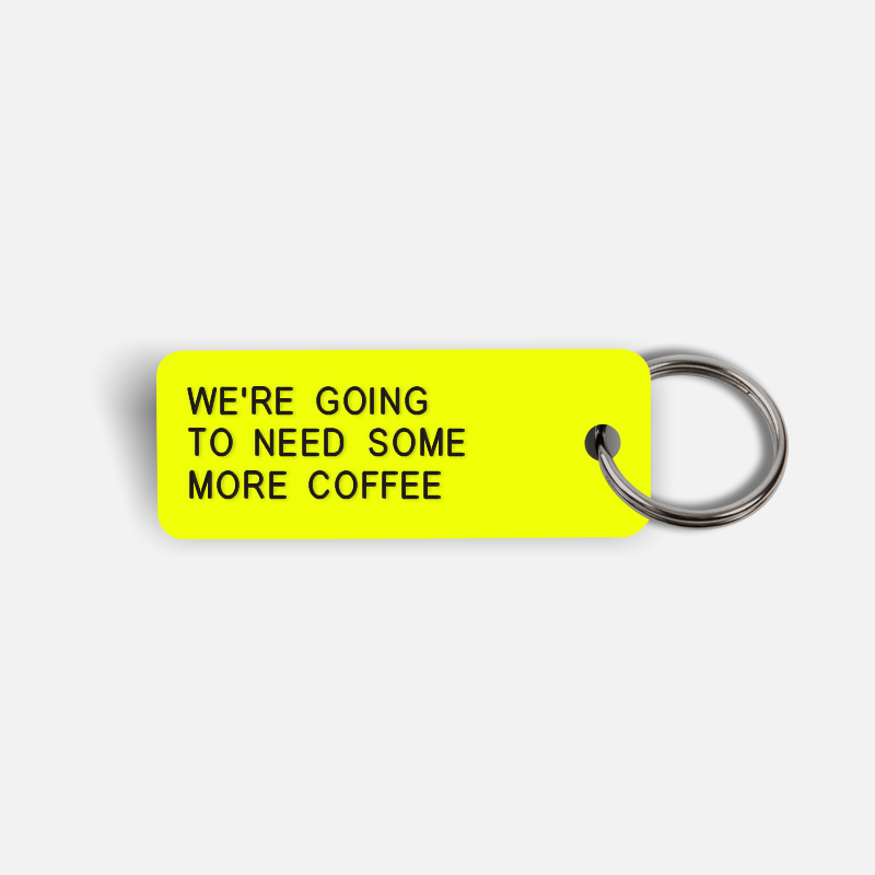 WE'RE GOING TO NEED SOME MORE COFFEE Keytag