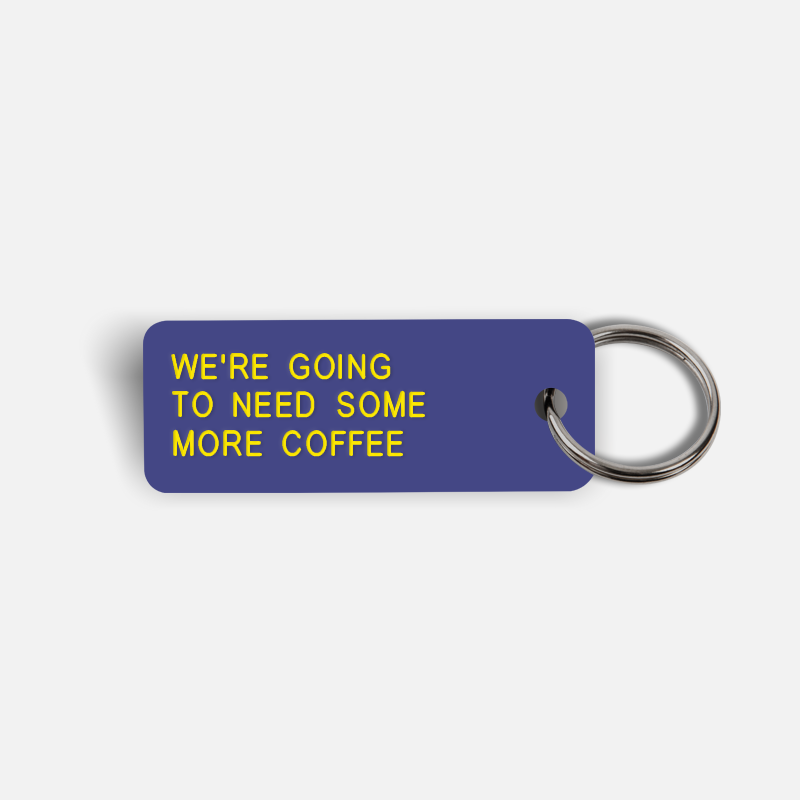 WE'RE GOING TO NEED SOME MORE COFFEE Keytag