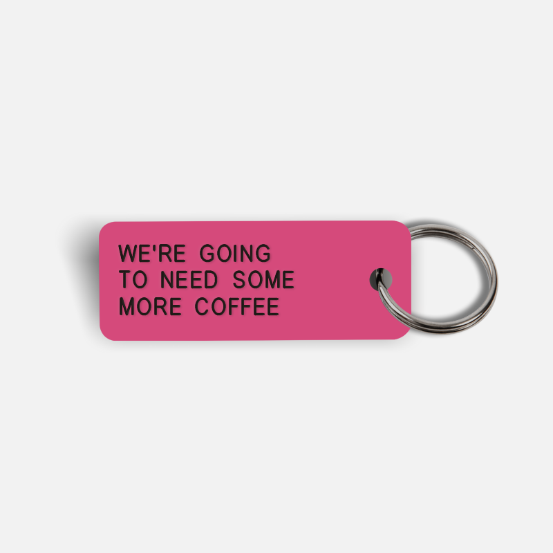 WE'RE GOING TO NEED SOME MORE COFFEE Keytag