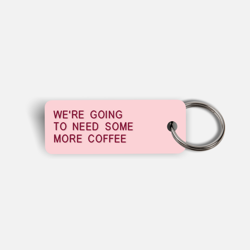 WE'RE GOING TO NEED SOME MORE COFFEE Keytag