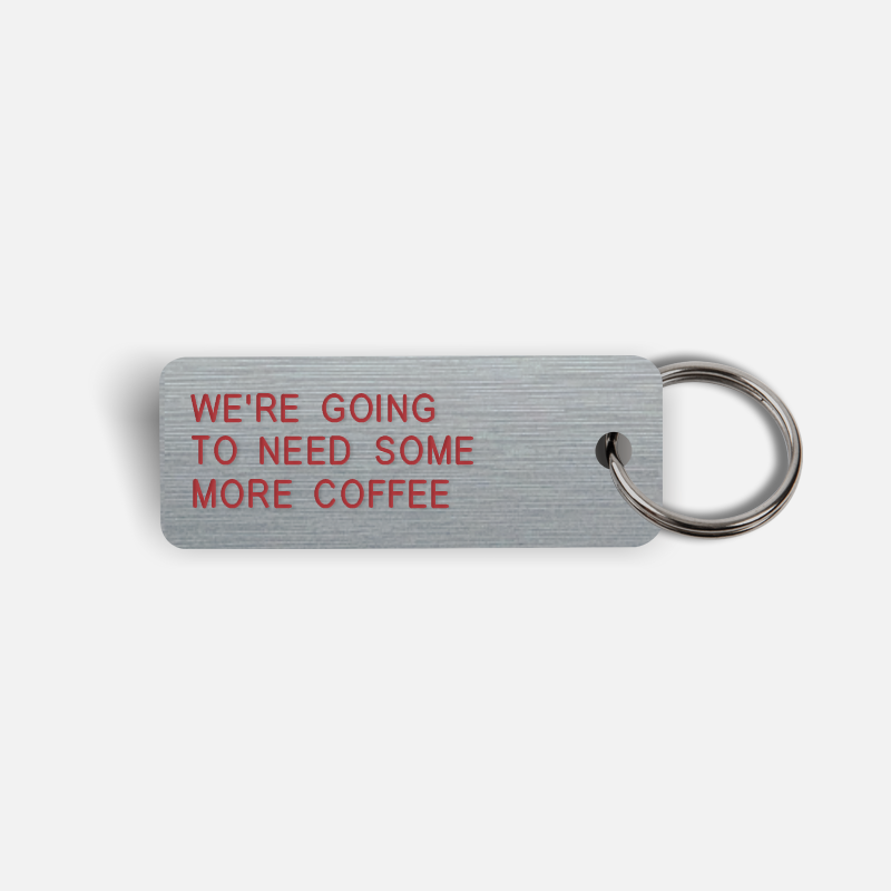 WE'RE GOING TO NEED SOME MORE COFFEE Keytag