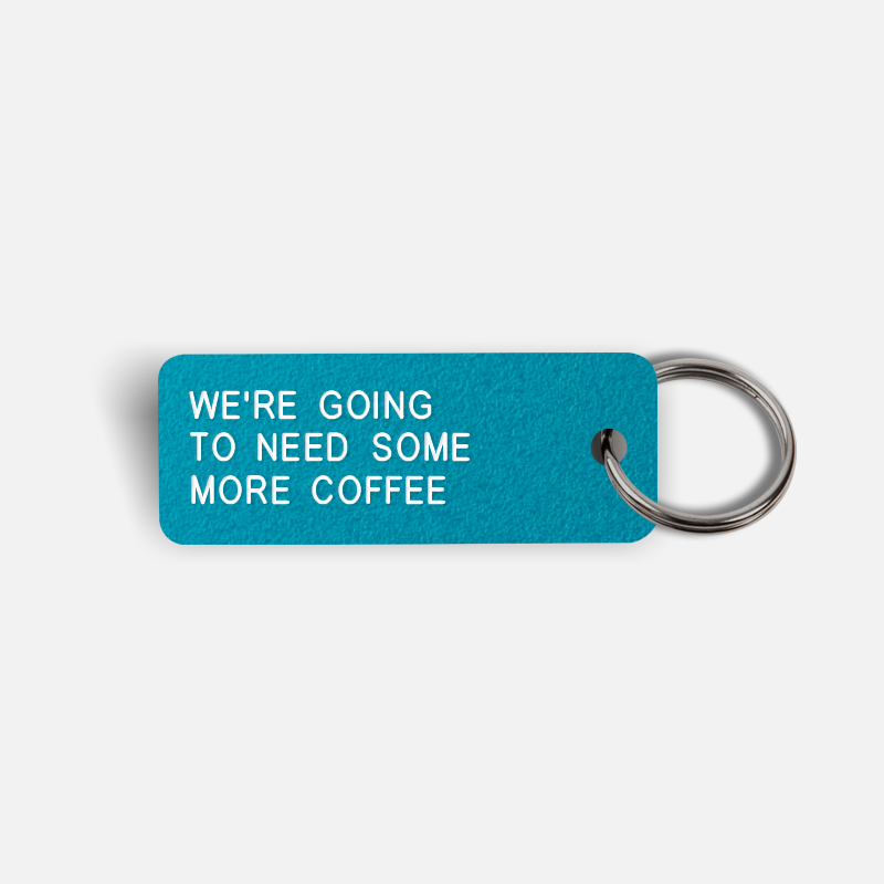 WE'RE GOING TO NEED SOME MORE COFFEE Keytag