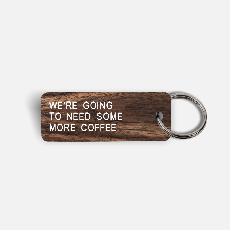 WE'RE GOING TO NEED SOME MORE COFFEE Keytag