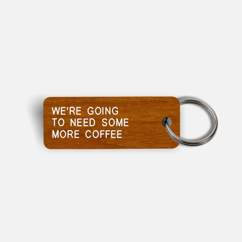 WE'RE GOING TO NEED SOME MORE COFFEE Keytag