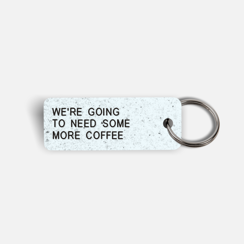 WE'RE GOING TO NEED SOME MORE COFFEE Keytag