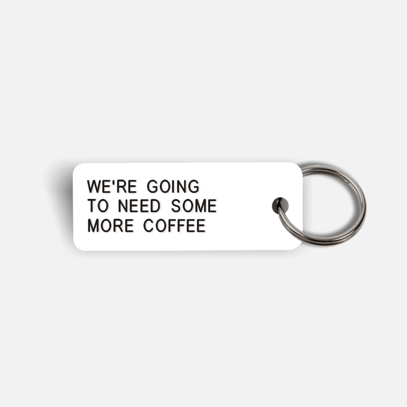 WE'RE GOING TO NEED SOME MORE COFFEE Keytag