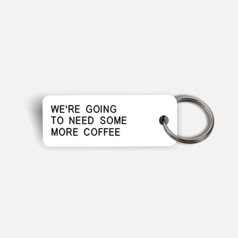 WE'RE GOING TO NEED SOME MORE COFFEE Keytag