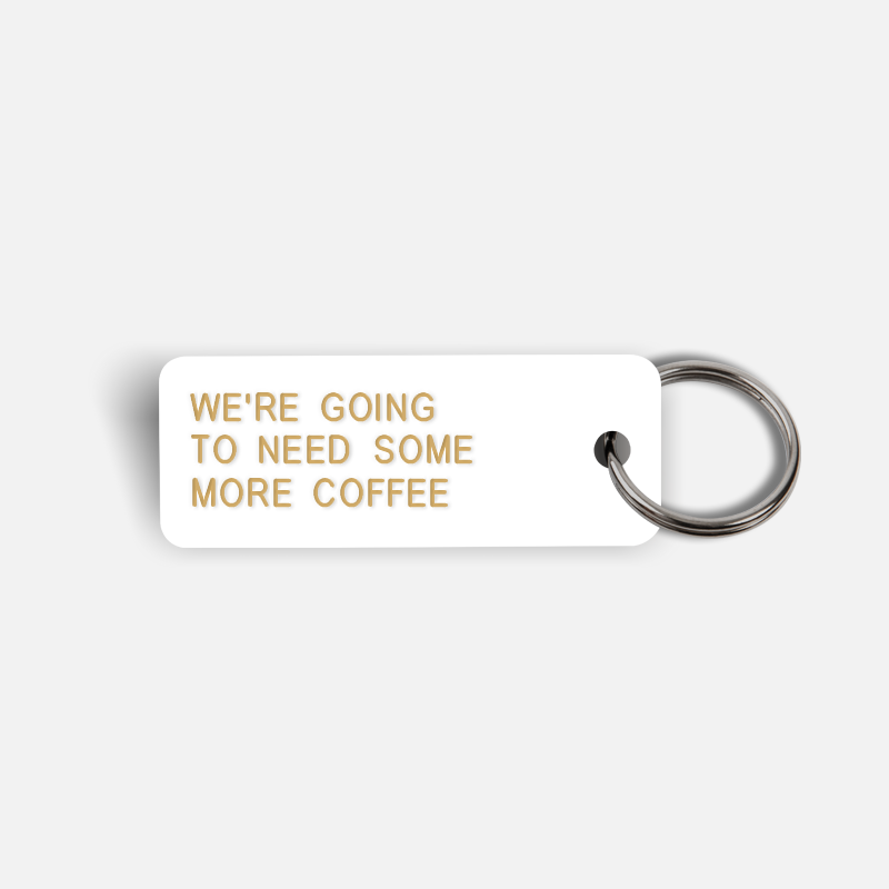 WE'RE GOING TO NEED SOME MORE COFFEE Keytag