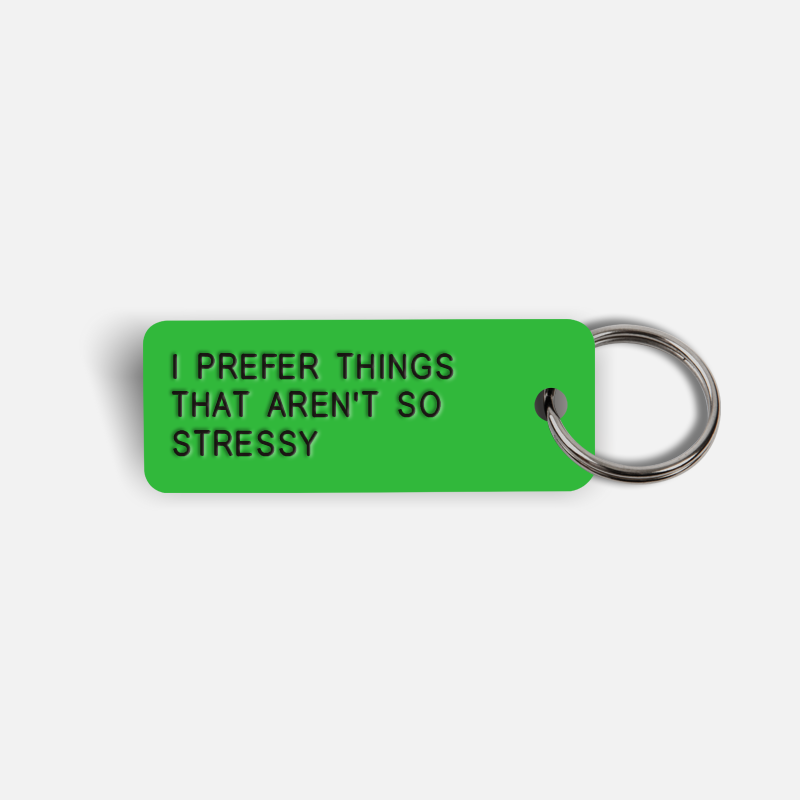 I PREFER THINGS THAT AREN'T SO STRESSY Keytag