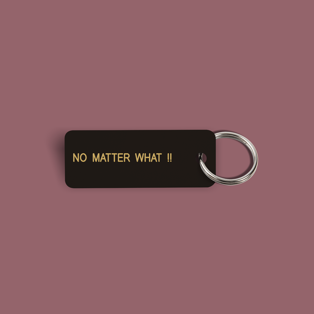 NO MATTER WHAT !! Keytag (2022-05-09)