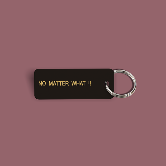 NO MATTER WHAT !! Keytag (2022-05-09)