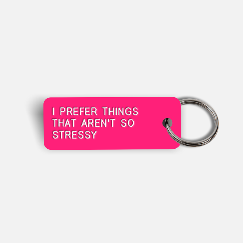 I PREFER THINGS THAT AREN'T SO STRESSY Keytag