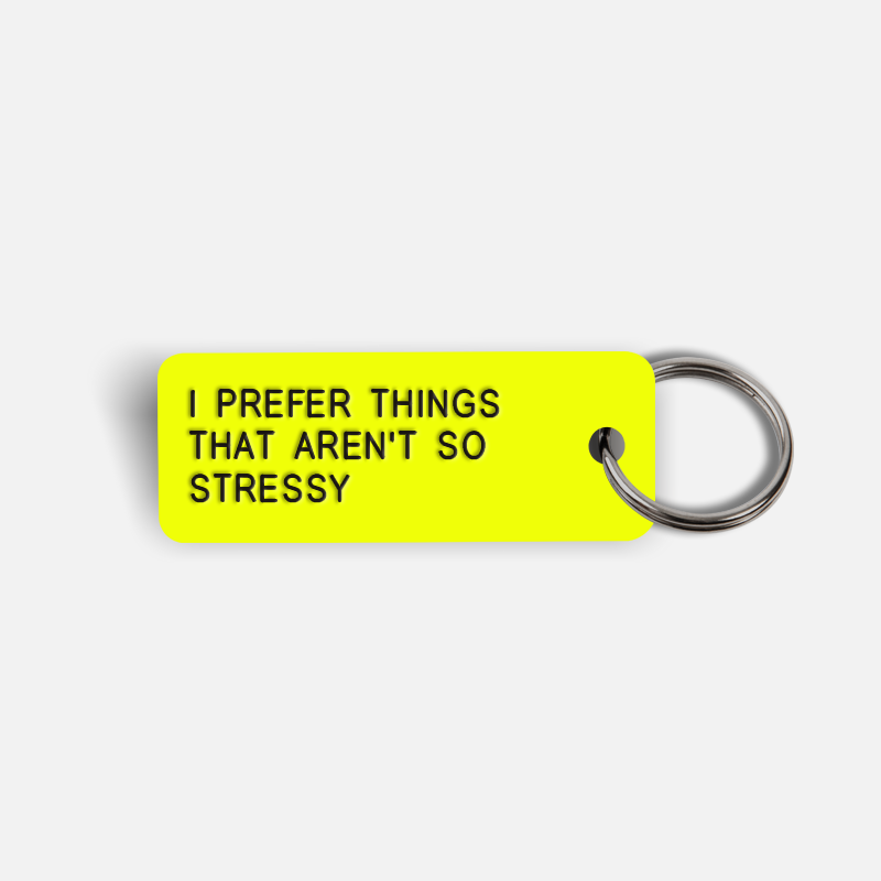 I PREFER THINGS THAT AREN'T SO STRESSY Keytag