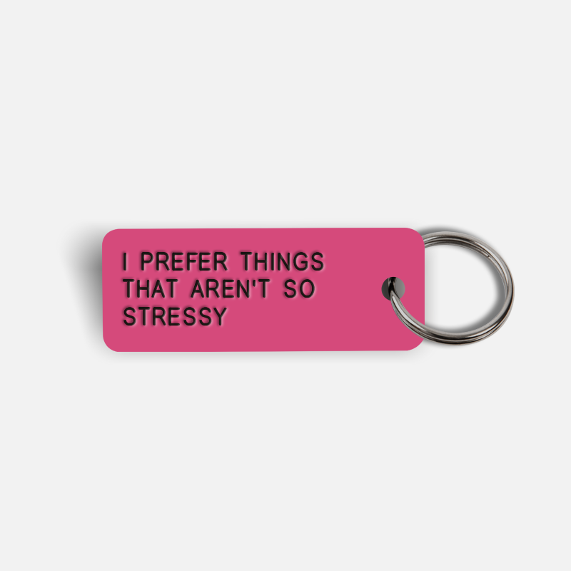 I PREFER THINGS THAT AREN'T SO STRESSY Keytag