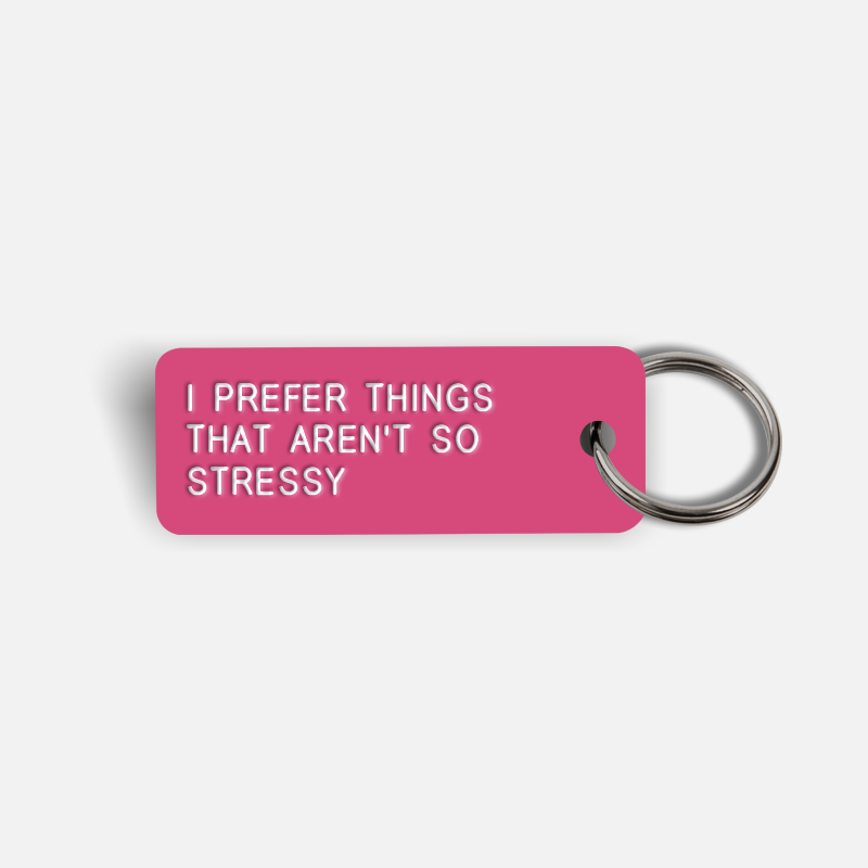 I PREFER THINGS THAT AREN'T SO STRESSY Keytag
