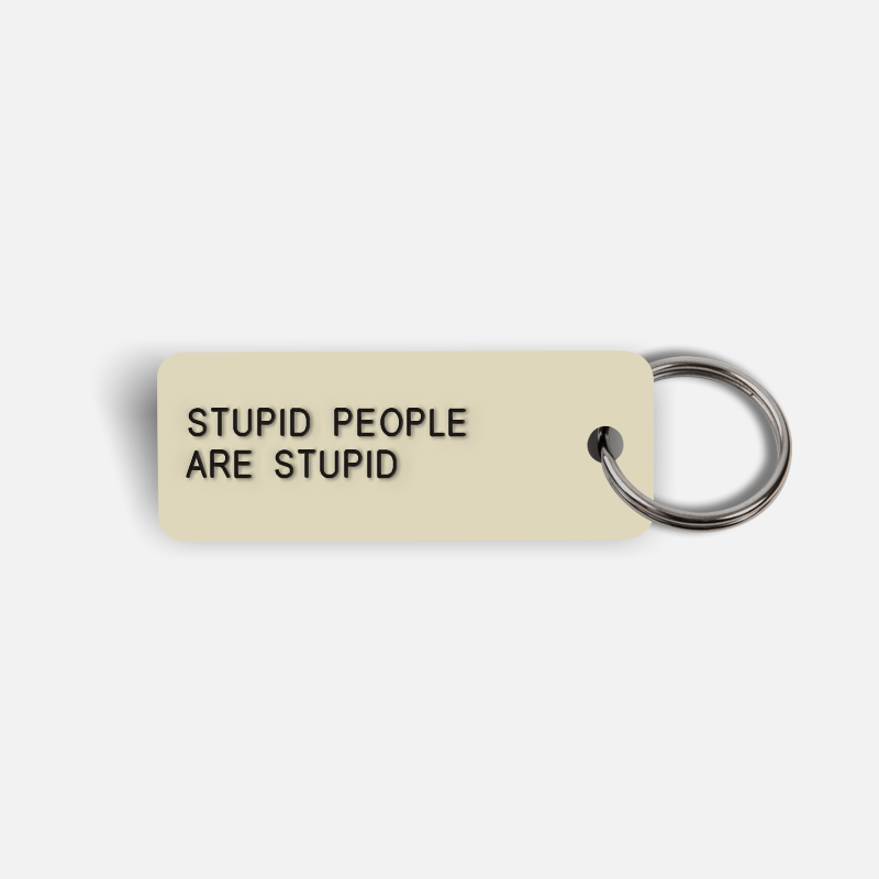 STUPID PEOPLE ARE STUPID Keytag