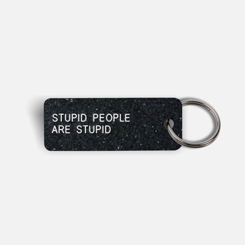 STUPID PEOPLE ARE STUPID Keytag