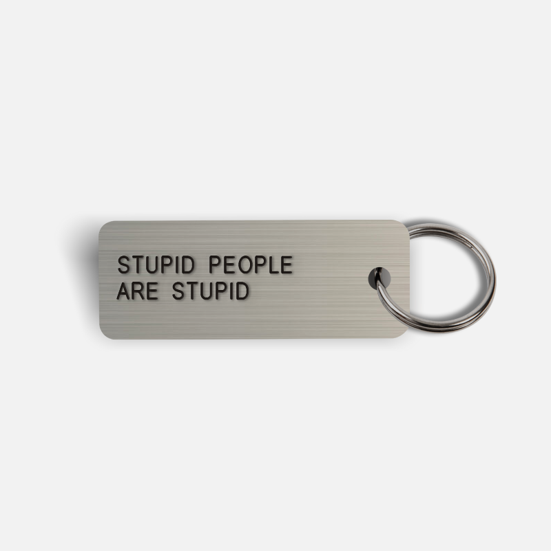 STUPID PEOPLE ARE STUPID Keytag